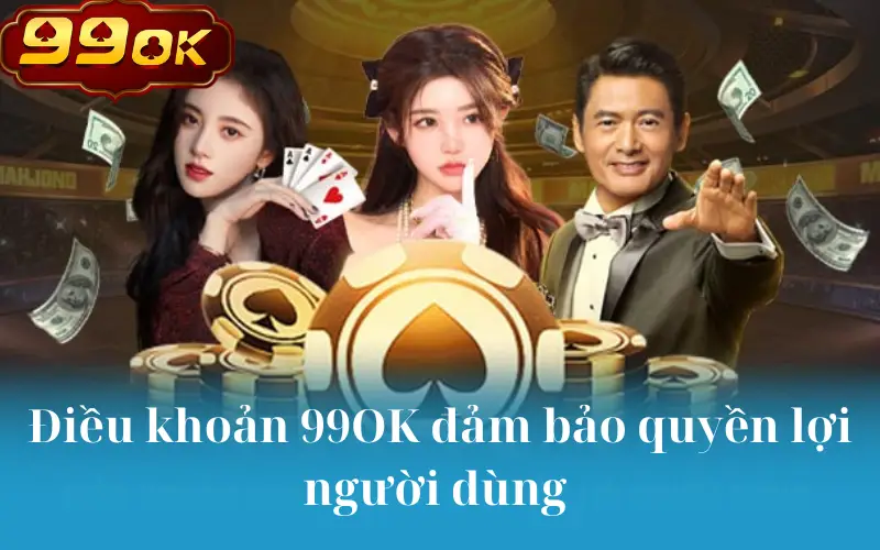 Điều khoản 99OK đảm bảo quyền lợi người dùng