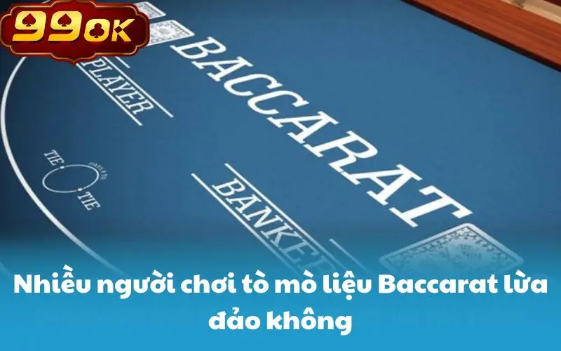Nhiều người chơi tò mò liệu Baccarat lừa đảo không